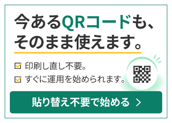今あるQRコードも、そのまま使えます。 張り替え不要で始める方はこちら